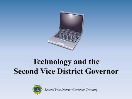 Technology and the Second Vice District Governor Second Vice District Governor Training.