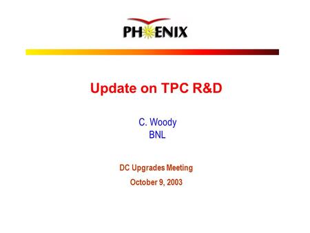 Update on TPC R&D C. Woody BNL DC Upgrades Meeting October 9, 2003.