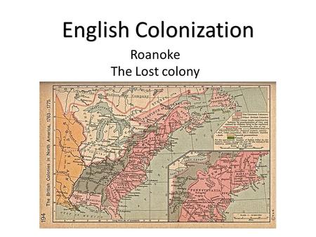Roanoke The Lost colony English Colonization. England settled 100 years later due to problems within their own country. Catholic to Anglican (Church of.