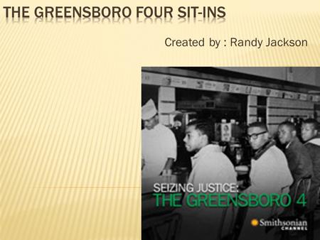 Created by : Randy Jackson  The Civil Rights Movement was a very important time in history. It started in 1955 and ended in 1968. The Greensboro Four.