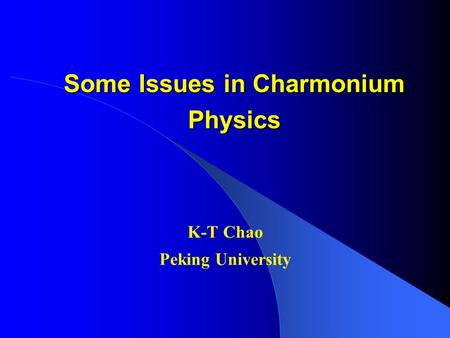 Some Issues in Charmonium Physics Some Issues in Charmonium Physics K-T Chao Peking University.