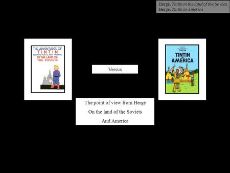 The point of view from Hergé On the land of the Soviets And America Versus Hergé, Tintin in the land of the Soviets Hergé, Tintin in America.