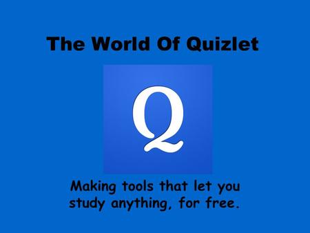 The World Of Quizlet Making tools that let you study anything, for free.