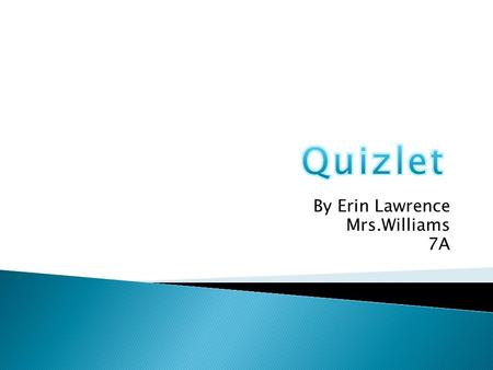 By Erin Lawrence Mrs.Williams 7A. Quizlet is a free, online resource founded by Andrew Sutherland that students and teachers can use as a study tool.