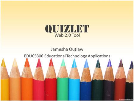 Quizlet Web 2.0 Tool Jamesha Outlaw EDUC5306 Educational Technology Applications.