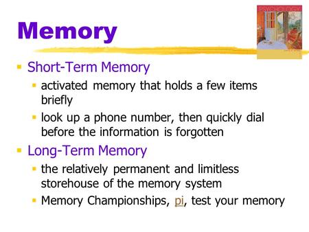 Memory  Short-Term Memory  activated memory that holds a few items briefly  look up a phone number, then quickly dial before the information is forgotten.