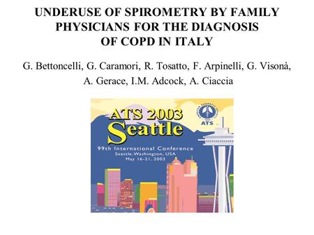 UNDERUSE OF SPIROMETRY BY FAMILY PHYSICIANS FOR THE DIAGNOSIS OF COPD IN ITALY G. Bettoncelli, G. Caramori, R. Tosatto, F. Arpinelli, G. Visonà, A. Gerace,