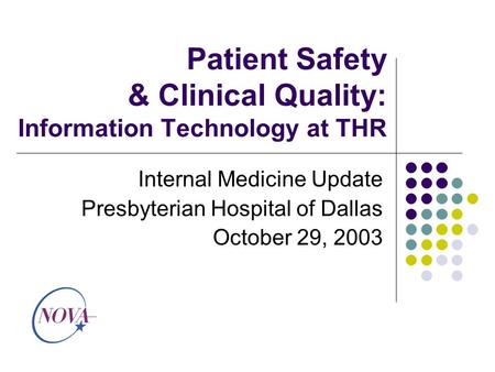 Patient Safety & Clinical Quality: Information Technology at THR Internal Medicine Update Presbyterian Hospital of Dallas October 29, 2003.