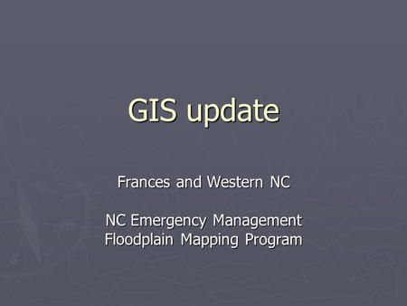 GIS update Frances and Western NC NC Emergency Management Floodplain Mapping Program.