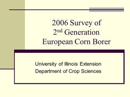 2006 Survey of 2 nd Generation European Corn Borer University of Illinois Extension Department of Crop Sciences.
