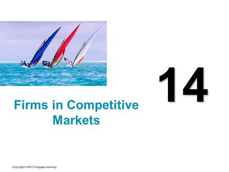 Copyright © 2011 Cengage Learning 14 Firms in Competitive Markets.