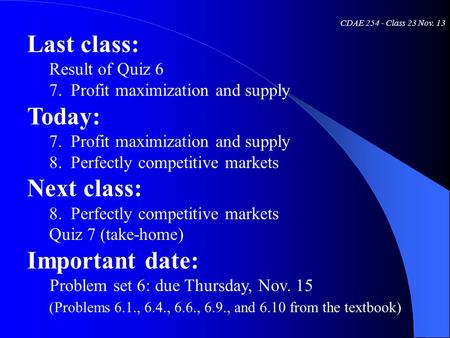 CDAE 254 - Class 23 Nov. 13 Last class: Result of Quiz 6 7. Profit maximization and supply Today: 7. Profit maximization and supply 8. Perfectly competitive.