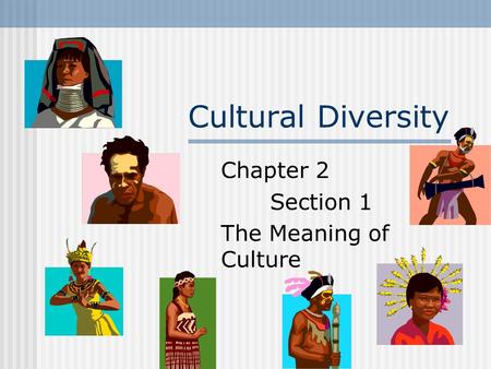 Cultural Diversity Chapter 2 Section 1 The Meaning of Culture.
