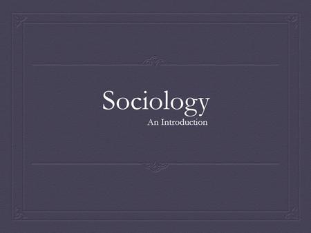 Sociology An Introduction. Enduring Questions  Why do cultures differ?  How does society influence individual actions?
