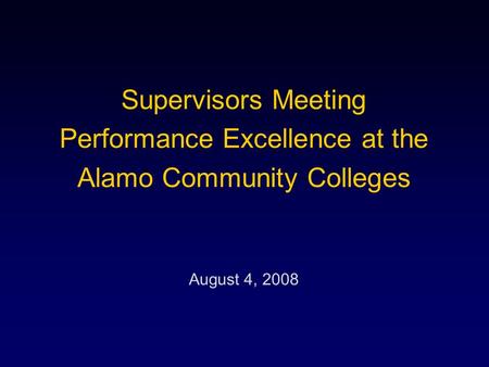 Supervisors Meeting Performance Excellence at the Alamo Community Colleges August 4, 2008.