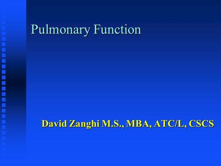 Pulmonary Function David Zanghi M.S., MBA, ATC/L, CSCS.