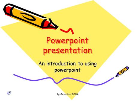 By Jennifer 2004 Powerpoint presentation Powerpoint presentation An introduction to using powerpoint.