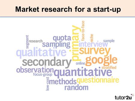 Market research for a start-up. LEARNING OUTCOMES By the end of this lesson I will be able to: –Define and explain market research –Distinguish between.