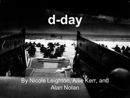 D-day By Nicole Leighton, Ailie Kerr, and Alan Nolan.