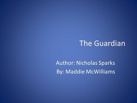 The Guardian Author: Nicholas Sparks By: Maddie McWilliams.