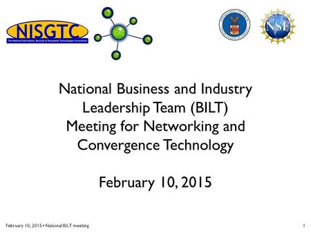 February 10, 2015 National BILT meeting1 National Business and Industry Leadership Team (BILT) Meeting for Networking and Convergence Technology February.