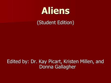 Aliens (Student Edition) Edited by: Dr. Kay Picart, Kristen Millen, and Donna Gallagher.