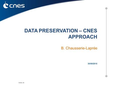 WGISS - 40 30/09/2015 DATA PRESERVATION – CNES APPROACH B. Chausserie-Laprée.