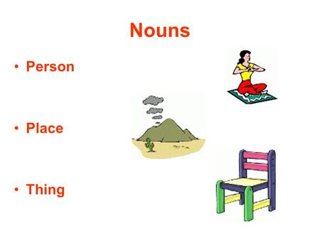 Nouns Person Place Thing.