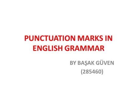 PUNCTUATION MARKS IN ENGLISH GRAMMAR BY BAŞAK GÜVEN (285460)