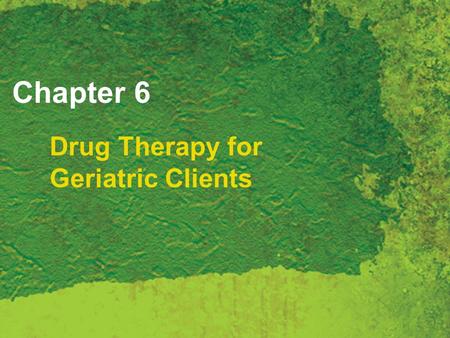 Drug Therapy for Geriatric Clients Chapter 6. Copyright 2007 Thomson Delmar Learning, a division of Thomson Learning Inc. All rights reserved. 6 - 2 Drug.