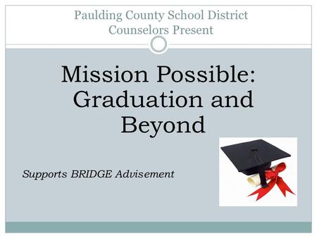 Paulding County School District Counselors Present Mission Possible: Graduation and Beyond Supports BRIDGE Advisement.