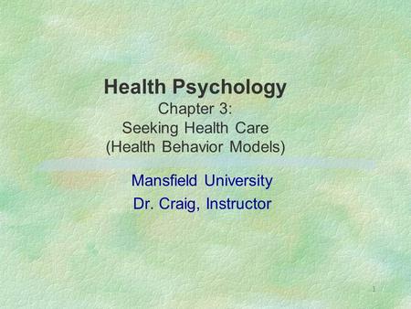 1 Health Psychology Chapter 3: Seeking Health Care (Health Behavior Models) Mansfield University Dr. Craig, Instructor.