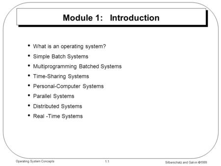 Silberschatz and Galvin  1999 1.1 Operating System Concepts Module 1: Introduction What is an operating system? Simple Batch Systems Multiprogramming.