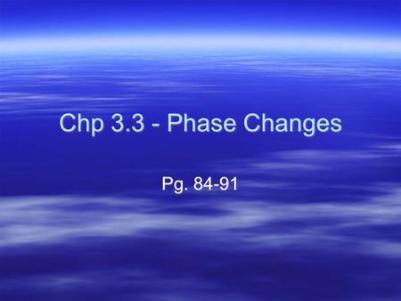 Chp 3.3 - Phase Changes Pg. 84-91. Characteristics of Phase Changes  When at least two states of a substance are present, each state is described as.