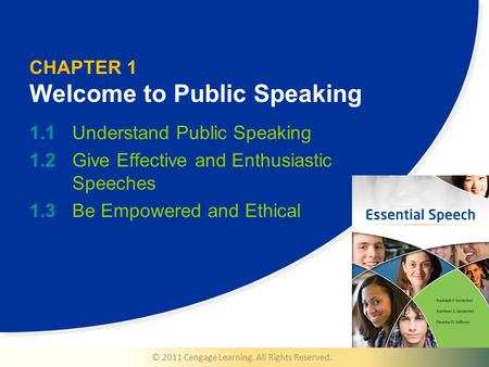 © 2011 Cengage Learning. All Rights Reserved. CHAPTER 1 Welcome to Public Speaking 1.1Understand Public Speaking 1.2Give Effective and Enthusiastic Speeches.