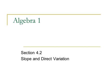 Algebra 1 Section 4.2 Slope and Direct Variation.