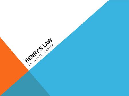 Henry’s law By: grace elerick.