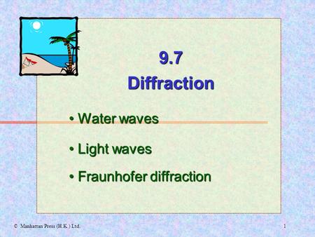 1© Manhattan Press (H.K.) Ltd. 9.7Diffraction Water waves Water waves Light waves Light waves Fraunhofer diffraction Fraunhofer diffraction.