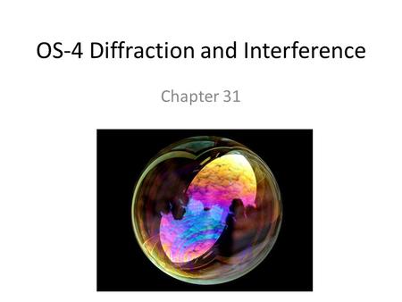 OS-4 Diffraction and Interference Chapter 31. Review from OS 1 Superposition-The adding of waves Constructive interference-Two crests meet or 2 troughs.