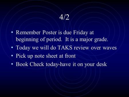 4/2 Remember Poster is due Friday at beginning of period. It is a major grade. Today we will do TAKS review over waves Pick up note sheet at front Book.