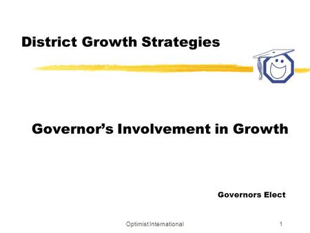 Optimist International1 District Growth Strategies Governor’s Involvement in Growth Governors Elect.