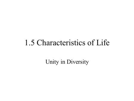 1.5 Characteristics of Life Unity in Diversity. 1. ORDER All organisms exhibit complex organization.