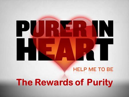 The Rewards of Purity. Review Matt. 5:8 “Blessed are the pure in heart, For they shall see God.”