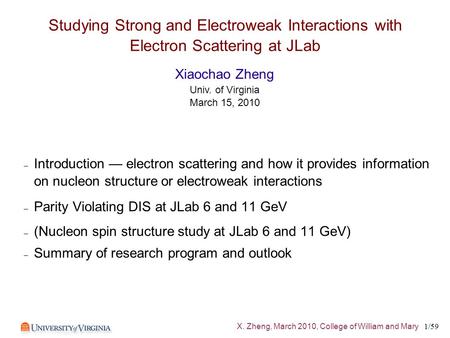 X. Zheng, March 2010, College of William and Mary 1/59 Studying Strong and Electroweak Interactions with Electron Scattering at JLab – Introduction — electron.