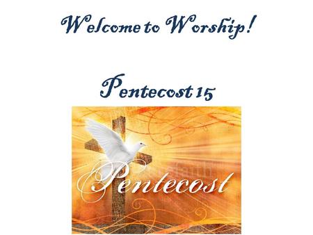 Welcome to Worship! Pentecost 15. PLEASE JOIN US FOR HOLY COMMUNION! Welcome to the Lutheran Church of our Saviour! We will be celebrating Holy Communion.