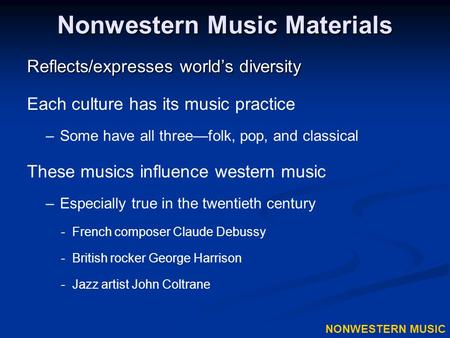 Nonwestern Music Materials Reflects/expresses world’s diversity Each culture has its music practice –Some have all three—folk, pop, and classical These.