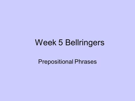 Week 5 Bellringers Prepositional Phrases. Bell ringer October 21, 2013 Identify the prepositional phrase in the following sentence. The history of Europe.
