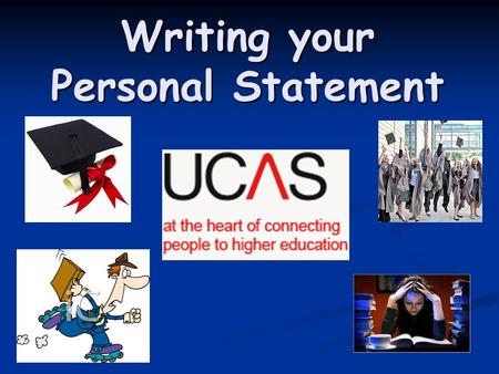 Writing your Personal Statement. Why is it important… 'For highly competitive courses which attract applications from many more candidates than there.