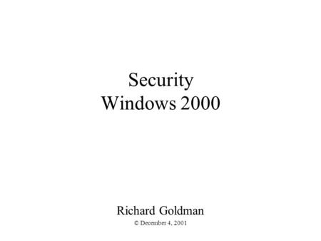 Security Windows 2000 Richard Goldman © December 4, 2001.