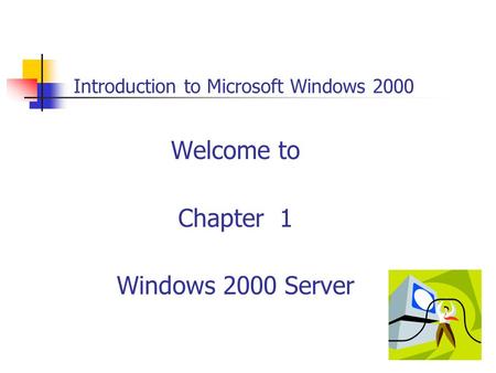 Introduction to Microsoft Windows 2000 Welcome to Chapter 1 Windows 2000 Server.